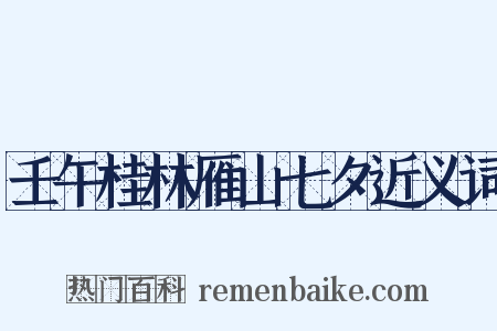 壬午桂林雁山七夕近义词是什么意思的图片